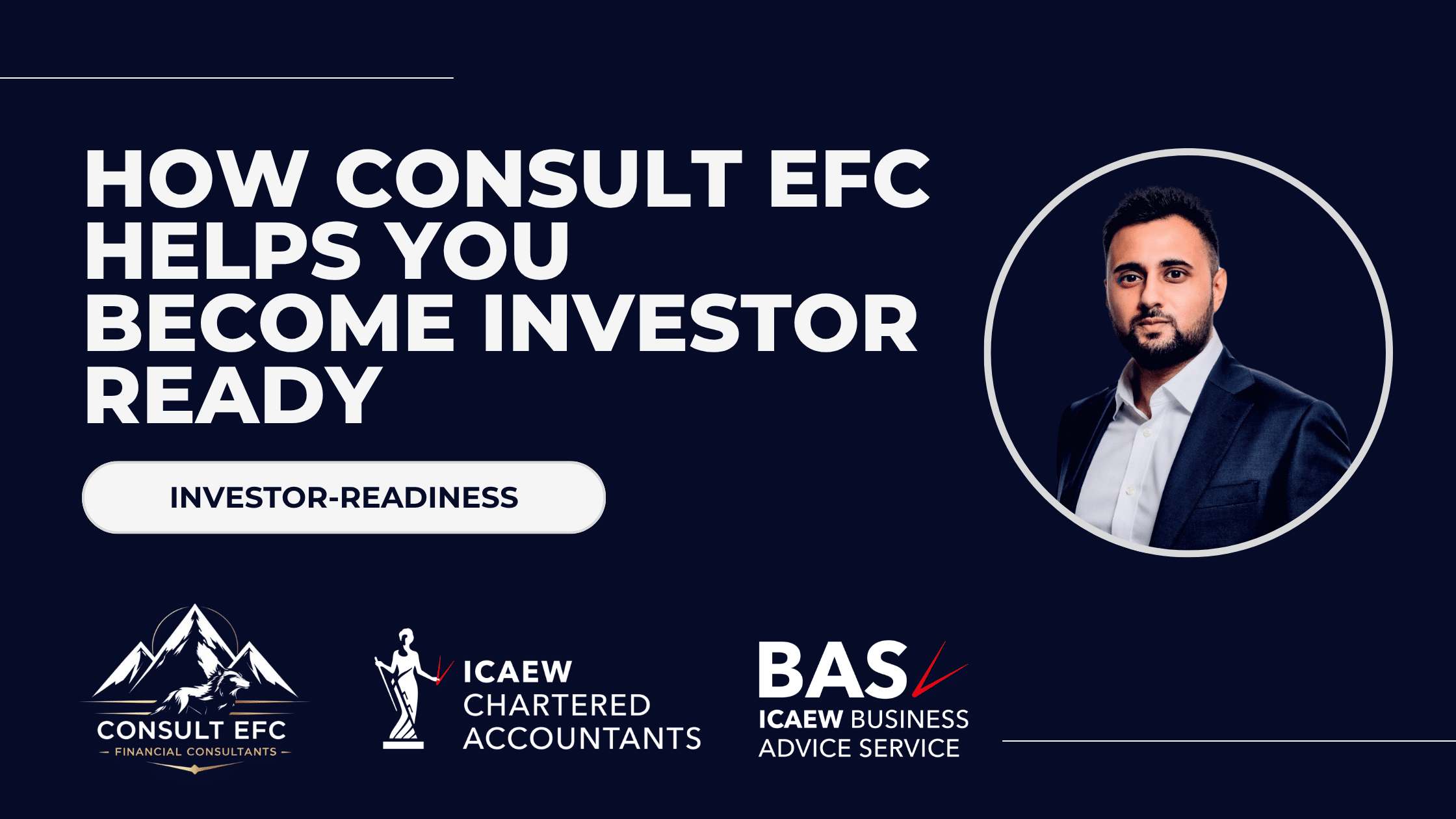 A professional portrait of Kish Patel, ACA, ICAEW, set within a circle on a dark blue graphic. Large white text reads: 'HOW CONSULT EFC HELPS YOU BECOME INVESTOR READY'. Includes a rounded button with 'INVESTOR-READINESS' and logos for Consult EFC Financial Consultants, ICAEW Chartered Accountants, and BAS ICAEW Business Advice Service.